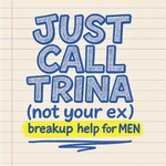 JUST CALL TRINA: breakup help for MEN Podcast JUST CALL TRINA: breakup help for MEN