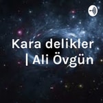Logo of the podcast Kara delikler | Ali Övgün Podcast Kara delikler | Ali Övgün