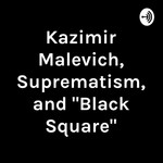 Logo of the podcast Kazimir Malevich, Suprematism, and "Black Square" Podcast Kazimir Malevich, Suprematism, and "Black Square"