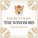 Keeping Up With The Windsors | A Royal Family Podcast - News and Updates
