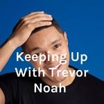 Logo of the podcast Keeping Up With Trevor Noah Podcast Keeping Up With Trevor Noah