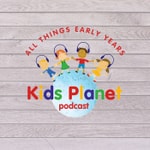 Podcast Kids Planet - All Things Early Years Podcast