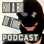 Logo of the podcast Kill A Bit Of Time Podcast Kill A Bit Of Time