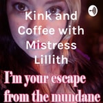 Logo of the podcast Kink and Coffee with Mistress Lillith Podcast Kink and Coffee with Mistress Lillith
