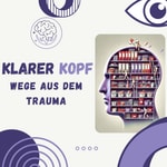 Podcast Klarer Kopf: Wege aus dem Trauma