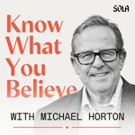 Know What You Believe with Michael Horton Podcast Know What You Believe with Michael Horton