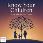 Logo of the podcast Know Your Children with Rav Shlomo Katz Podcast Know Your Children with Rav Shlomo Katz