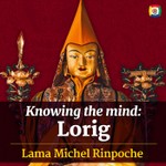 Knowing the mind: Lorig teachings with Lama Michel Rinpoche Podcast Knowing the mind: Lorig teachings with Lama Michel Rinpoche
