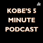 Logo of the podcast Kobe’s 5 Minute Podcast Podcast Kobe’s 5 Minute Podcast