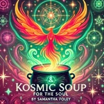 Logo of the podcast Kosmic Soup for the Soul with Samantha Foley Podcast Kosmic Soup for the Soul with Samantha Foley