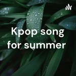 Logo of the podcast Kpop song for summer Podcast Kpop song for summer