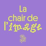 Logo of the podcast LA CHAIR DE L'IMAGE Podcast LA CHAIR DE L'IMAGE