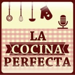 La Cocina Perfecta Podcast La Cocina Perfecta