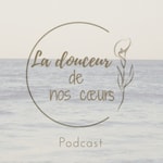 Logo of the podcast La Douceur de nos Coeurs Podcast La Douceur de nos Coeurs