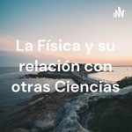 Logo of the podcast La Física y su relación con otras Ciencias Podcast La Física y su relación con otras Ciencias