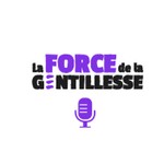 Logo of the podcast LA FORCE DE LA GENTILLESSE Podcast LA FORCE DE LA GENTILLESSE