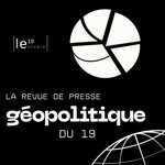 La Geopolitique du 19 : la revue de presse géopolitique quotidienne par le Studio 19 Podcast La Geopolitique du 19 : la revue de presse géopolitique quotidienne par le Studio 19