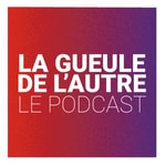 Logo of the podcast La Gueule de l'autre Podcast La Gueule de l'autre