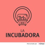 La Incubadora Podcast La Incubadora