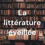 Logo of the podcast La littérature éveillée Podcast La littérature éveillée