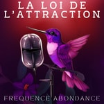 Logo of the podcast La Loi de l’Attraction - Fréquence Abondance Podcast La Loi de l’Attraction - Fréquence Abondance