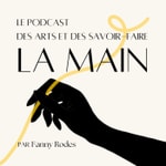 Podcast La Main - Le podcast des arts et des savoir-faire