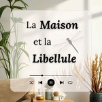 La Maison & la Libellule Podcast La Maison & la Libellule