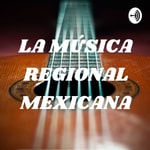Logo of the podcast LA MÚSICA REGIONAL MEXICANA Podcast LA MÚSICA REGIONAL MEXICANA