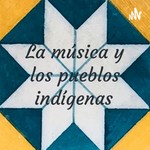 Logo of the podcast La música y los pueblos indígenas Podcast La música y los pueblos indígenas