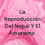 Logo of the podcast La Reproducción Del Nopal Y El Amaranto Podcast La Reproducción Del Nopal Y El Amaranto