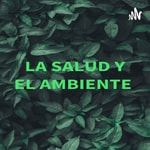 Logo of the podcast LA SALUD Y EL AMBIENTE Podcast LA SALUD Y EL AMBIENTE