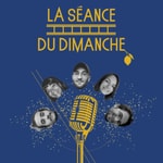 Podcast La Séance du Dimanche