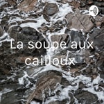 Podcast La soupe aux cailloux 