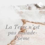 Podcast La Terre n’est pas malade- Poème 