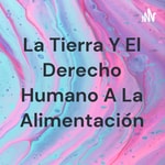 Podcast La Tierra Y El Derecho Humano A La Alimentación