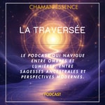 Logo of the podcast LA TRAVERSÉE - Le Podcast de ChamanEssence Podcast LA TRAVERSÉE - Le Podcast de ChamanEssence