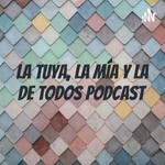 Logo of the podcast La Tuya, La Mía Y La De Todos Podcast Podcast La Tuya, La Mía Y La De Todos Podcast