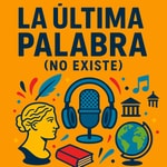 Logo of the podcast La Última Palabra (no existe) Podcast La Última Palabra (no existe)