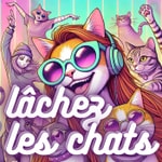 Podcast Lâchez les chats !