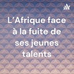 Logo of the podcast L'Afrique face à la fuite de ses jeunes talents Podcast L'Afrique face à la fuite de ses jeunes talents