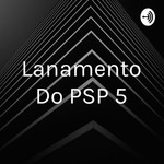 Logo of the podcast Lançamento Do PSP 5 Podcast Lançamento Do PSP 5