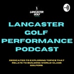 Logo of the podcast Lancaster Golf Performance Podcast Podcast Lancaster Golf Performance Podcast