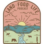 Land Food Life Podcast Land Food Life