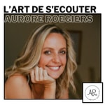 Logo of the podcast L'ART DE S'ECOUTER avec Aurore Roegiers Podcast L'ART DE S'ECOUTER avec Aurore Roegiers