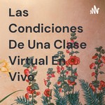 Logo of the podcast Las Condiciones De Una Clase Virtual En Vivo Podcast Las Condiciones De Una Clase Virtual En Vivo