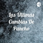 Logo of the podcast Las Últimas Cumbias De Pancho Podcast Las Últimas Cumbias De Pancho