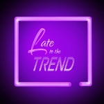 Logo of the podcast Late To The Trend Podcast Late To The Trend