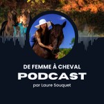 Logo of the podcast Laure Souquet - De Femme à Cheval : Pour une relation douce et bienveillante avec le cheval Podcast Laure Souquet - De Femme à Cheval : Pour une relation douce et bienveillante avec le cheval