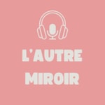 Podcast L'autre miroir