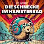Lazy Investors – Die Schnecke im Hamsterrad Podcast Lazy Investors – Die Schnecke im Hamsterrad